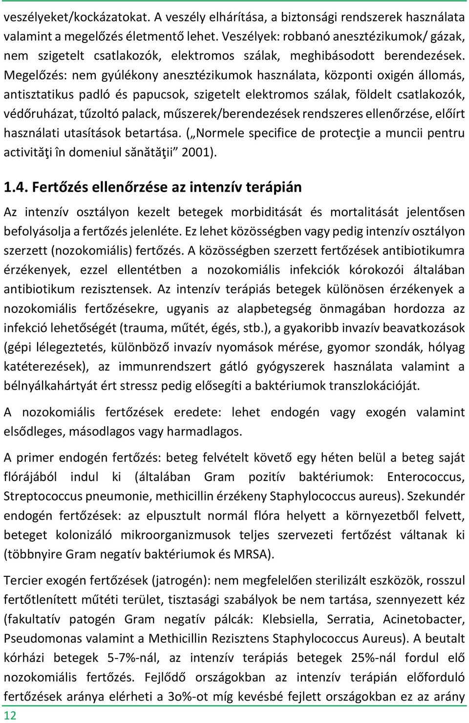 Megelőzés: nem gyúlékony anesztézikumok használata, központi oxigén állomás, antisztatikus padló és papucsok, szigetelt elektromos szálak, földelt csatlakozók, védőruházat, tűzoltó palack,