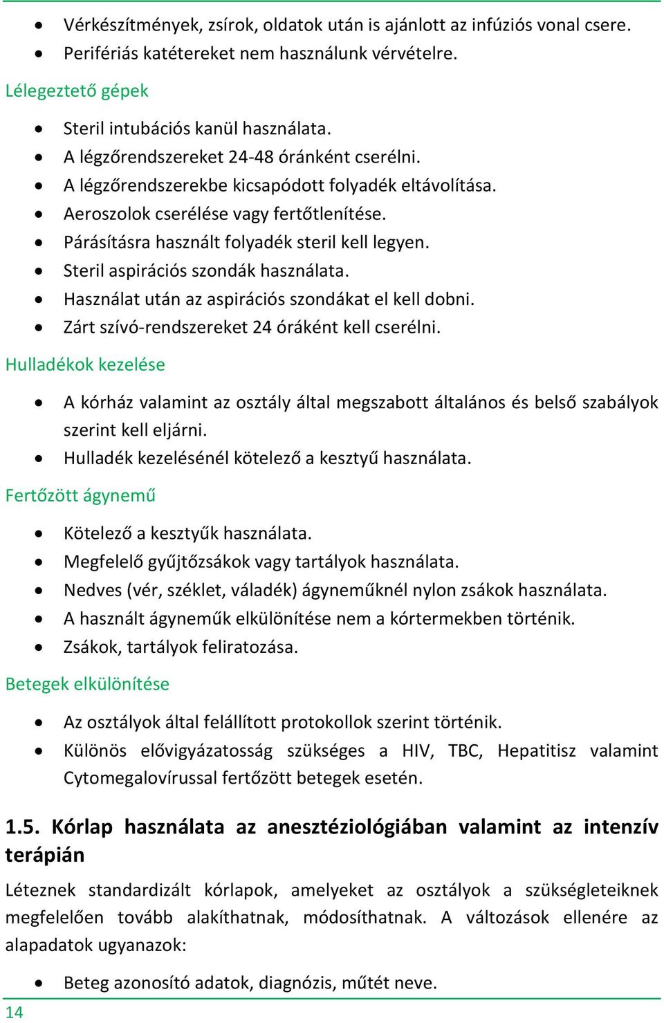 Steril aspirációs szondák használata. Használat után az aspirációs szondákat el kell dobni. Zárt szívó-rendszereket 24 óráként kell cserélni.