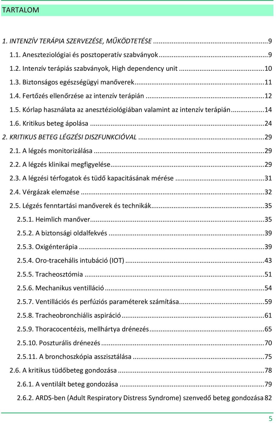 Kritikus beteg ápolása... 24 2. KRITIKUS BETEG LÉGZÉSI DISZFUNKCIÓVAL... 29 2.1. A légzés monitorizálása... 29 2.2. A légzés klinikai megfigyelése... 29 2.3.