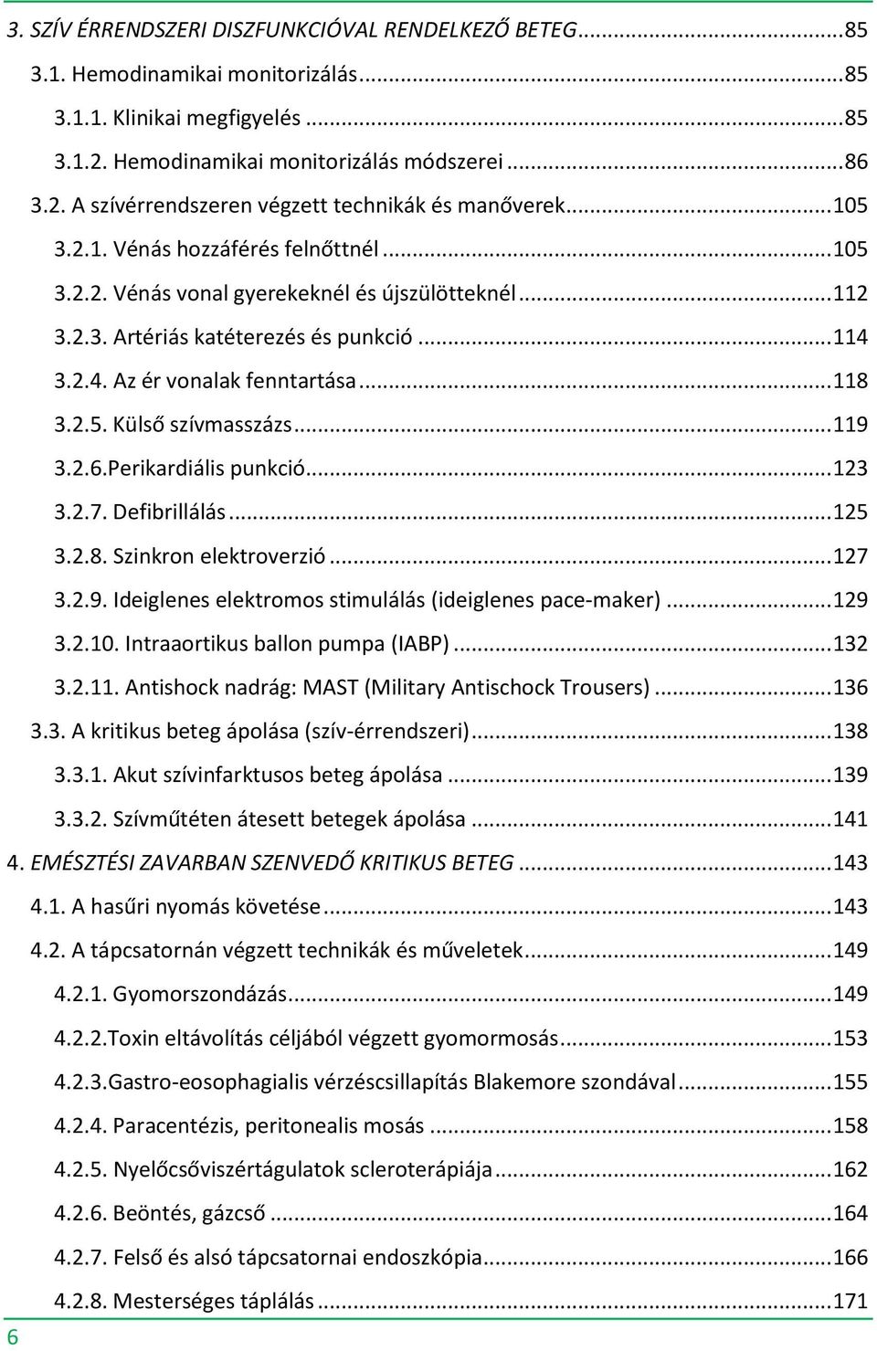 .. 119 3.2.6.Perikardiális punkció... 123 3.2.7. Defibrillálás... 125 3.2.8. Szinkron elektroverzió... 127 3.2.9. Ideiglenes elektromos stimulálás (ideiglenes pace-maker)... 129 3.2.10.