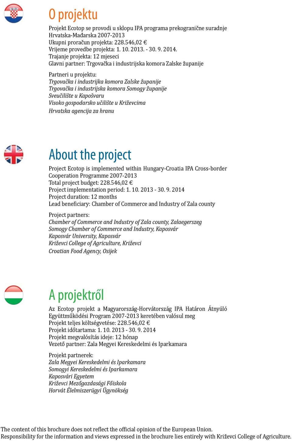 Somogy županije Sveučilište u Kapošvaru Visoko gospodarsko učilište u Križevcima Hrvatska agencija za hranu About the project Project Ecotop is implemented within Hungary-Croatia IPA Cross-border