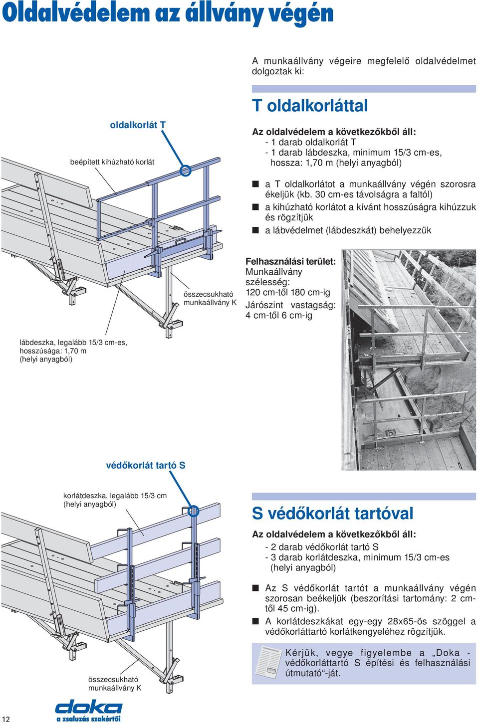 30 cm-es távolságra a faltól) a kihúzható korlátot a kívánt hosszúságra kihúzzuk és rögzítjük a lábvédelmet (lábdeszkát) behelyezzük összecsukható munkaállvány K Felhasználási terület: Munkaállvány