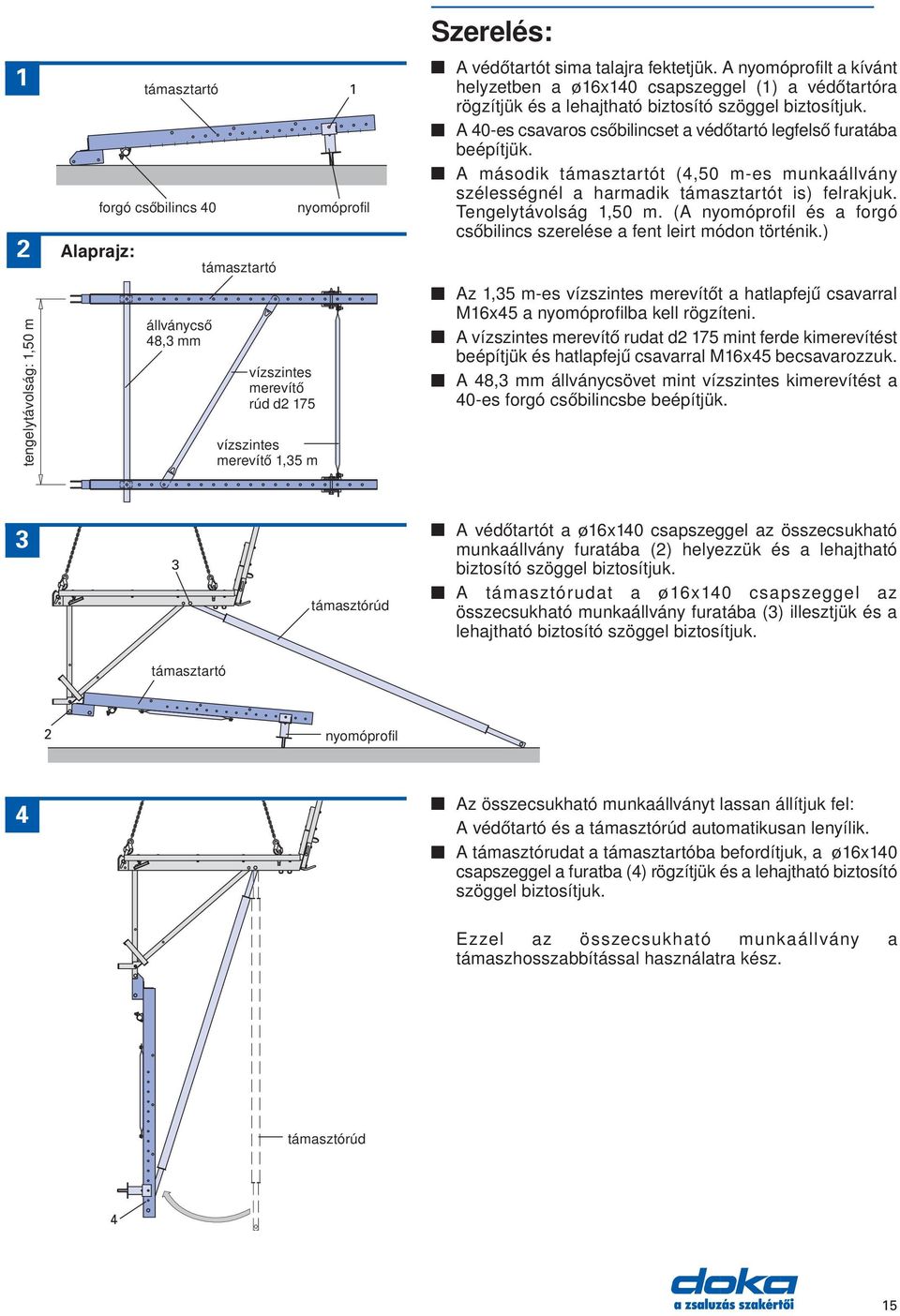 A 40-es csavaros csőbilincset a védőtartó legfelső furatába beépítjük. A második támasztartót (4,50 m-es munkaállvány szélességnél a harmadik támasztartót is) felrakjuk. Tengelytávolság 1,50 m.