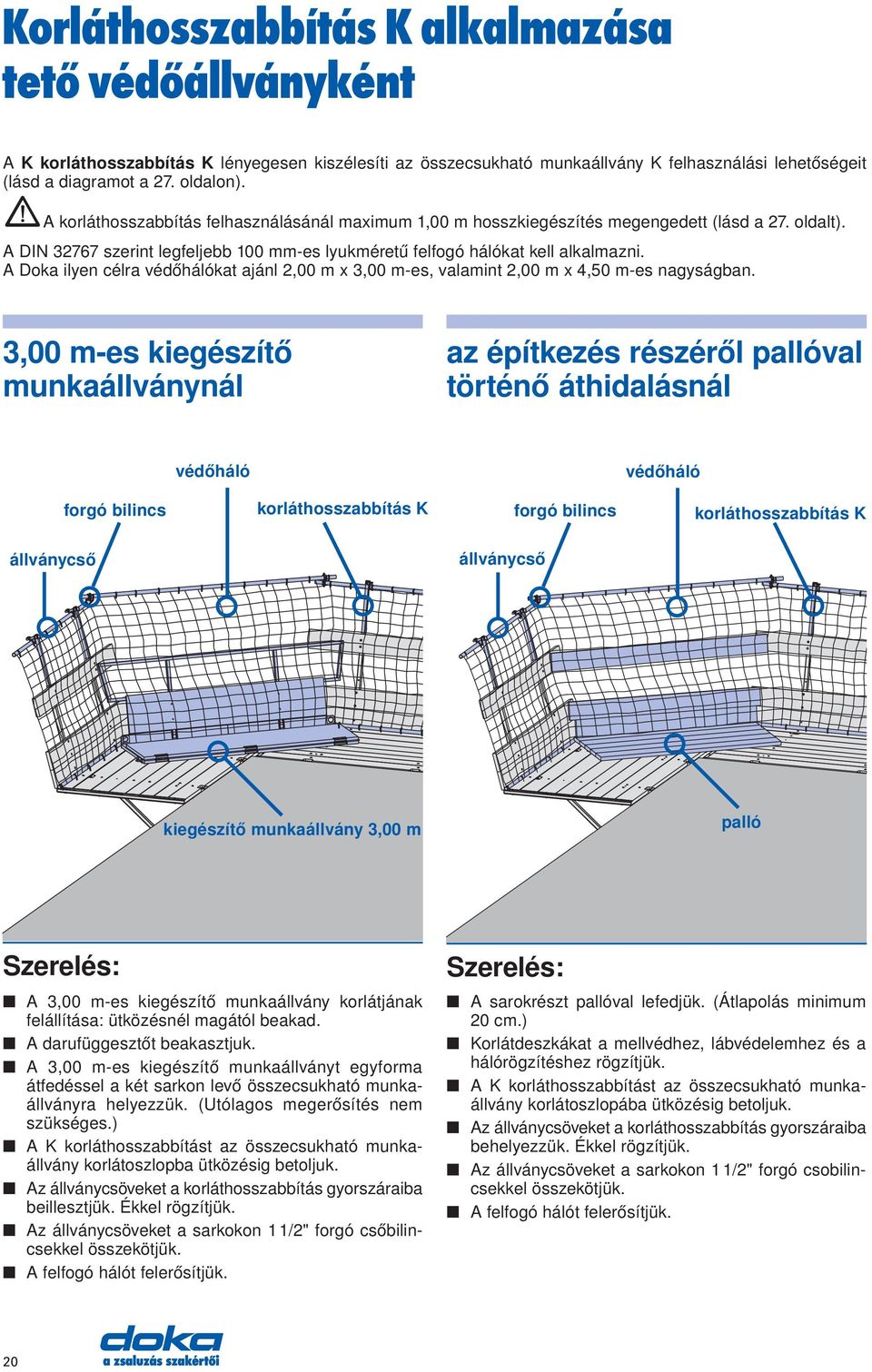 A Doka ilyen célra védőhálókat ajánl 2,00 m x 3,00 m-es, valamint 2,00 m x 4,50 m-es nagyságban.