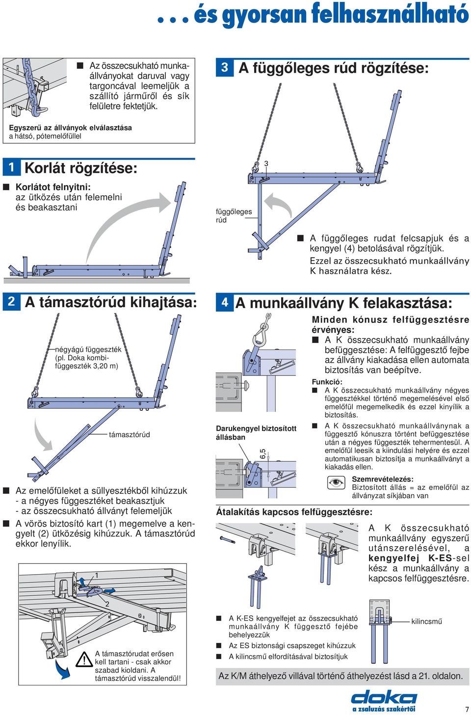rudat felcsapjuk és a kengyel (4) betolásával rögzítjük. Ezzel az összecsukható munkaállvány K használatra kész. 2 A támasztórúd kihajtása: 4 négyágú függeszték (pl.