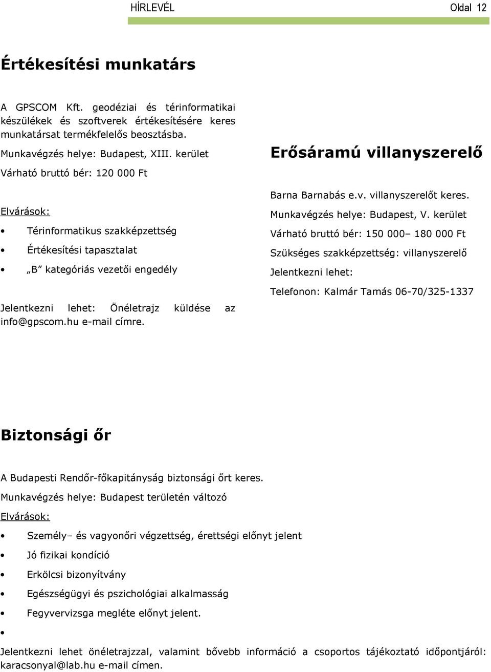 Térinformatikus szakképzettség Értékesítési tapasztalat B kategóriás vezetői engedély Munkavégzés helye: Budapest, V.