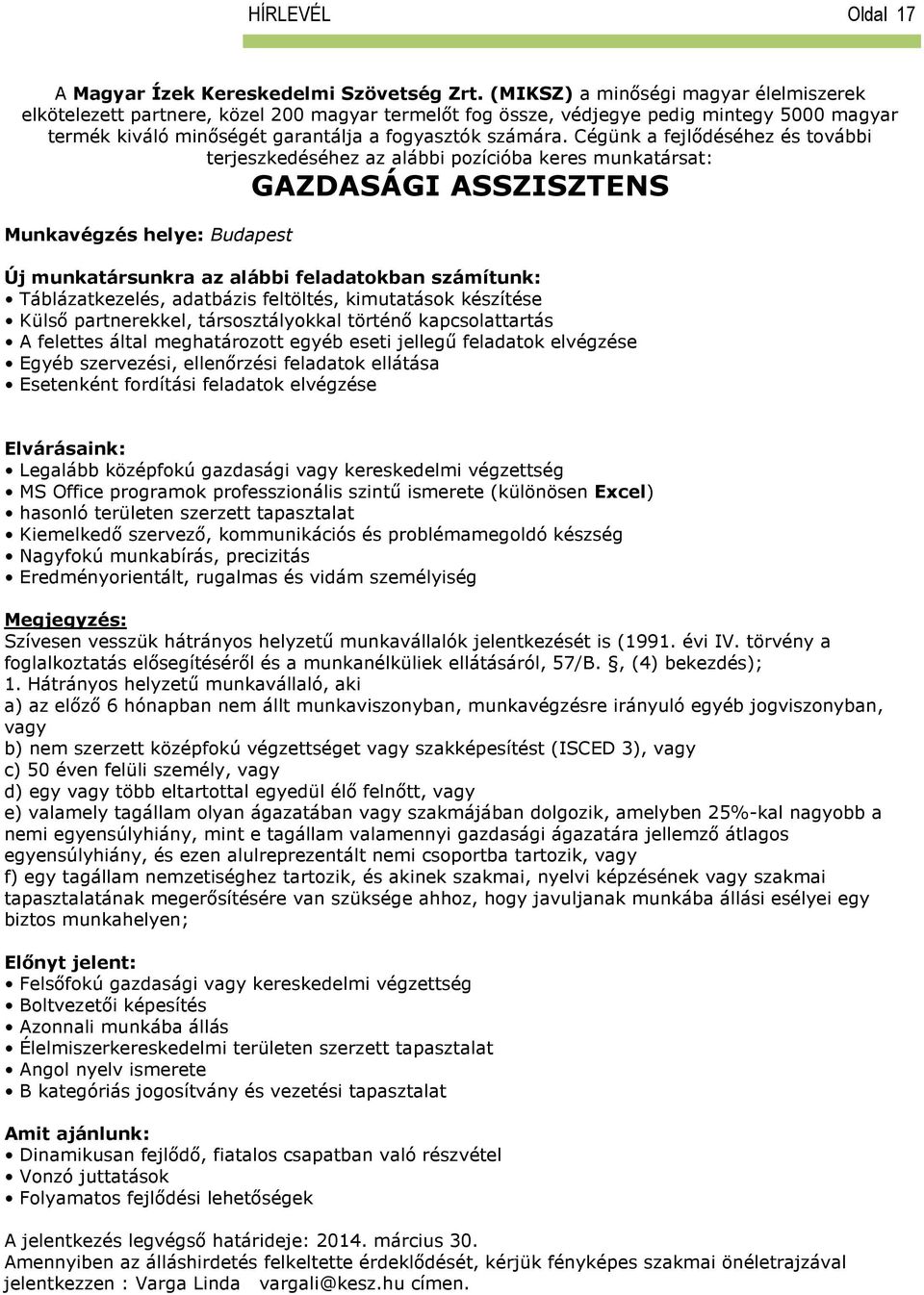 Cégünk a fejlődéséhez és további terjeszkedéséhez az alábbi pozícióba keres munkatársat: GAZDASÁGI ASSZISZTENS Munkavégzés helye: Budapest Új munkatársunkra az alábbi feladatokban számítunk: