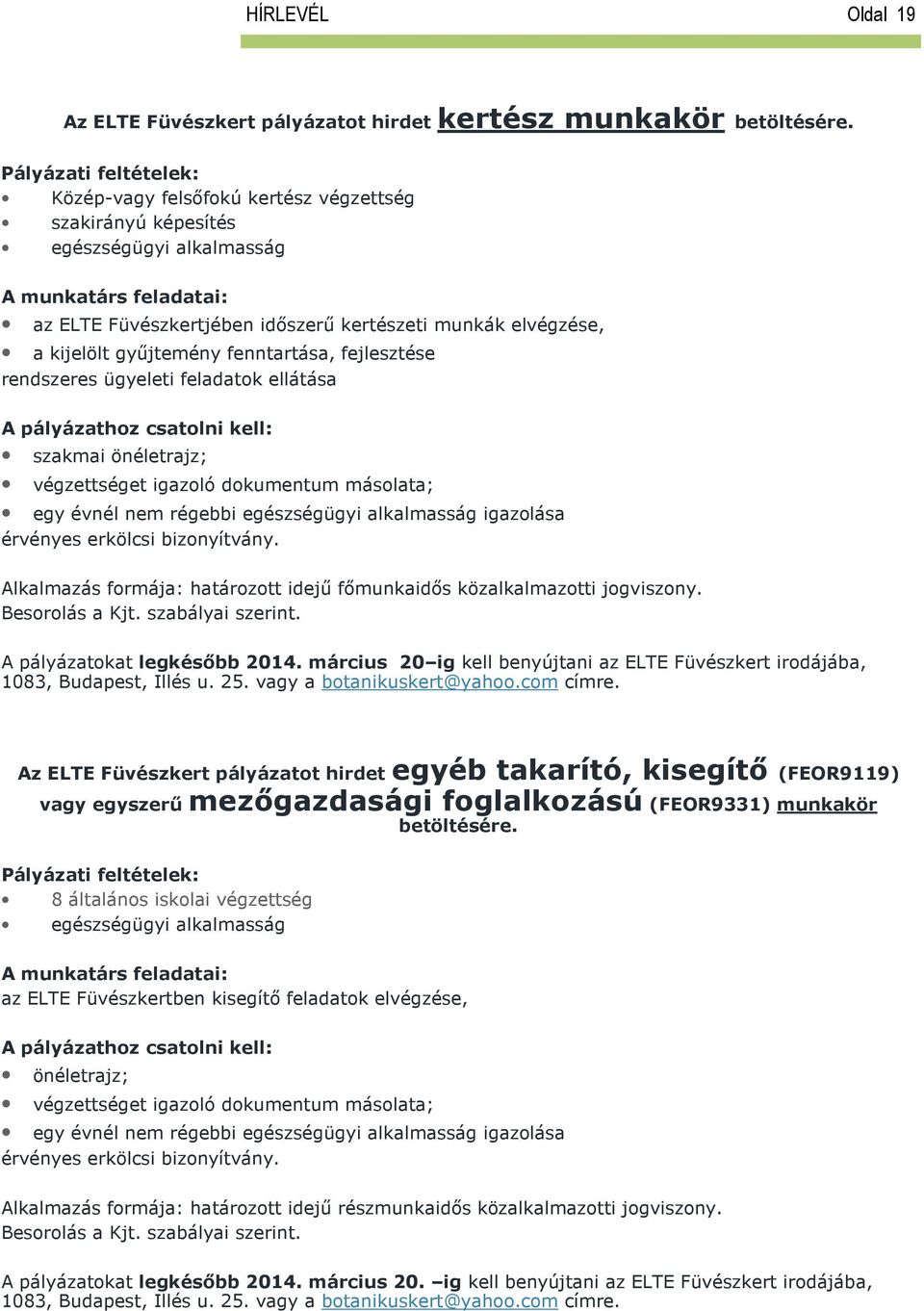 kijelölt gyűjtemény fenntartása, fejlesztése rendszeres ügyeleti feladatok ellátása A pályázathoz csatolni kell: szakmai önéletrajz; végzettséget igazoló dokumentum másolata; egy évnél nem régebbi