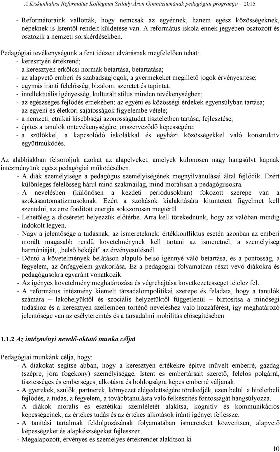 Pedagógiai tevékenységünk a fent idézett elvárásnak megfelelően tehát: - keresztyén értékrend; - a keresztyén erkölcsi normák betartása, betartatása; - az alapvető emberi és szabadságjogok, a