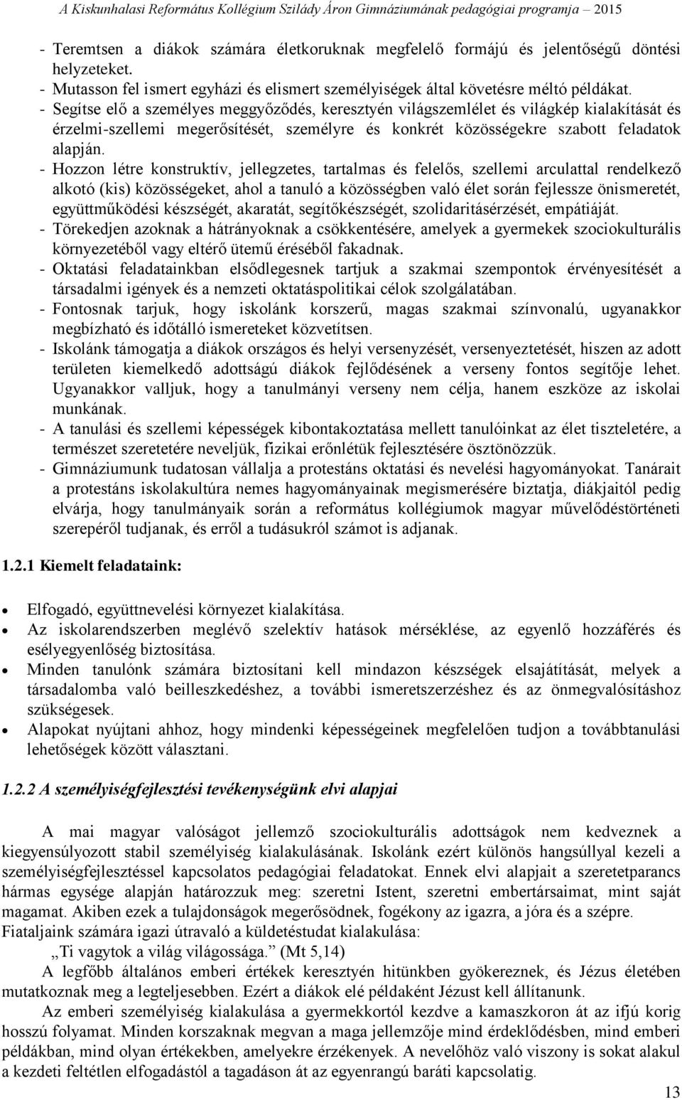 - Hozzon létre konstruktív, jellegzetes, tartalmas és felelős, szellemi arculattal rendelkező alkotó (kis) közösségeket, ahol a tanuló a közösségben való élet során fejlessze önismeretét,