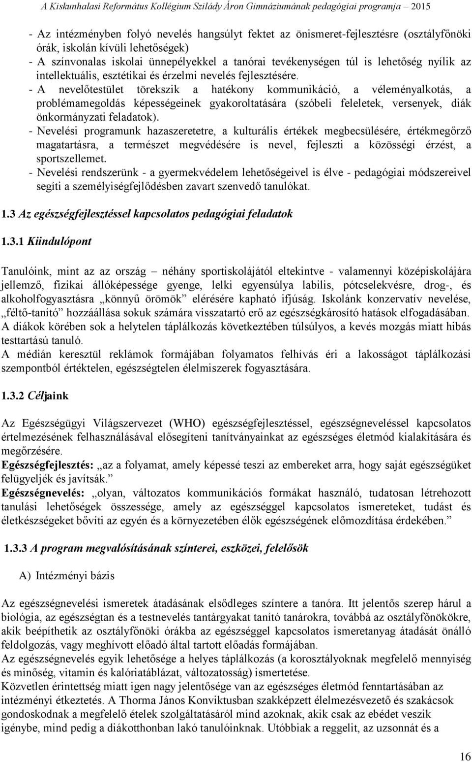 - A nevelőtestület törekszik a hatékony kommunikáció, a véleményalkotás, a problémamegoldás képességeinek gyakoroltatására (szóbeli feleletek, versenyek, diák önkormányzati feladatok).