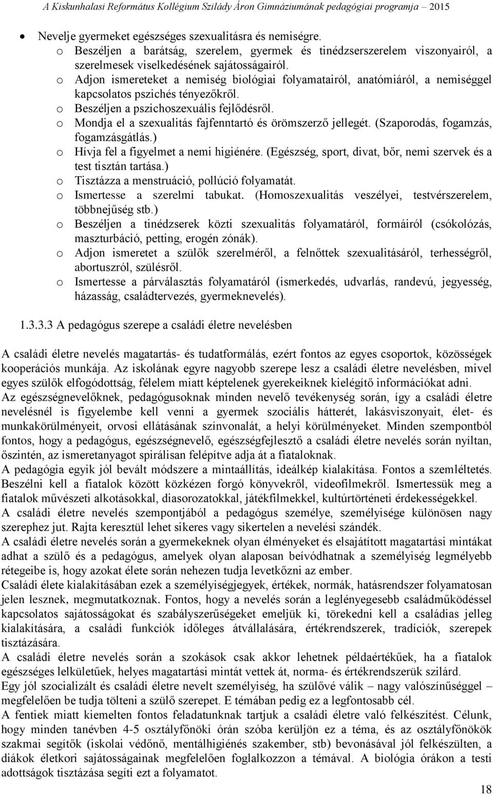 o Mondja el a szexualitás fajfenntartó és örömszerző jellegét. (Szaporodás, fogamzás, fogamzásgátlás.) o Hívja fel a figyelmet a nemi higiénére.