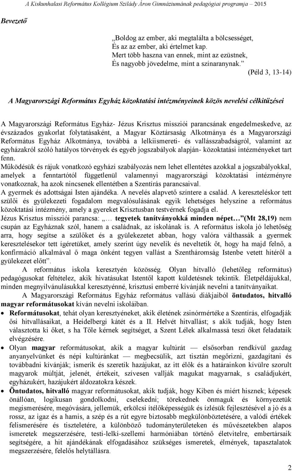 (Péld 3, 13-14) A Magyarországi Református Egyház közoktatási intézményeinek közös nevelési célkitűzései A Magyarországi Református Egyház- Jézus Krisztus missziói parancsának engedelmeskedve, az