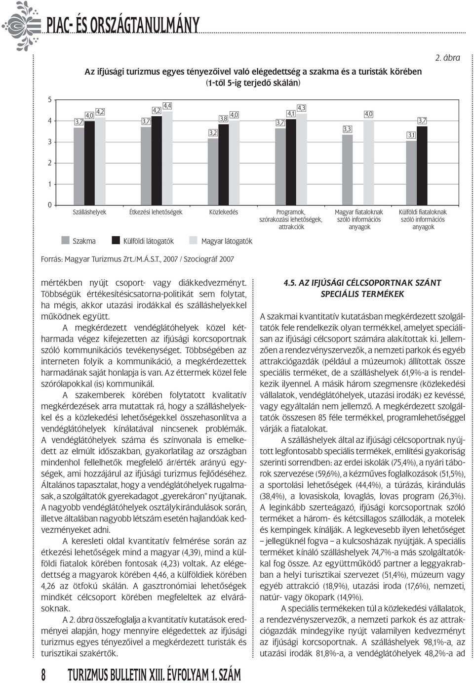 információs anyagok Külföldi fiataloknak szóló információs anyagok Szakma Külföldi látogatók Magyar látogatók Forrás: Magyar Turizmus Zrt./M.Á.S.T., 2007 / Szociográf 2007 mértékben nyújt csoport- vagy diákkedvezményt.