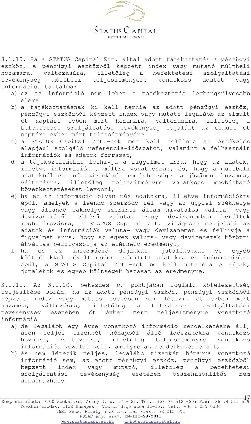 vonatkozó adatot vagy információt tartalmaz a) ez az információ nem lehet a tájékoztatás leghangsúlyosabb eleme b) a tájékoztatásnak ki kell térnie az adott pénzügyi eszköz, pénzügyi eszközbıl