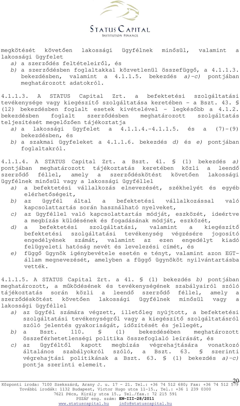 a befektetési szolgáltatási tevékenysége vagy kiegészítı szolgáltatása keretében - a Bszt. 43. (12)