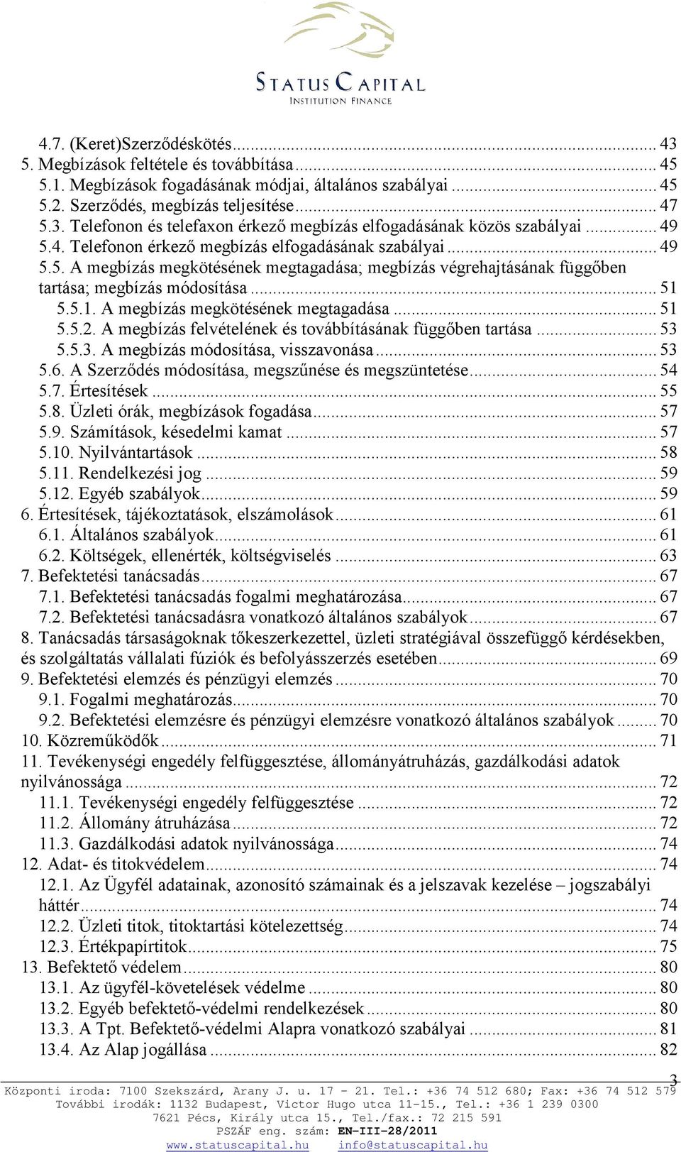 5.5.1. A megbízás megkötésének megtagadása... 51 5.5.2. A megbízás felvételének és továbbításának függőben tartása... 53 5.5.3. A megbízás módosítása, visszavonása... 53 5.6.