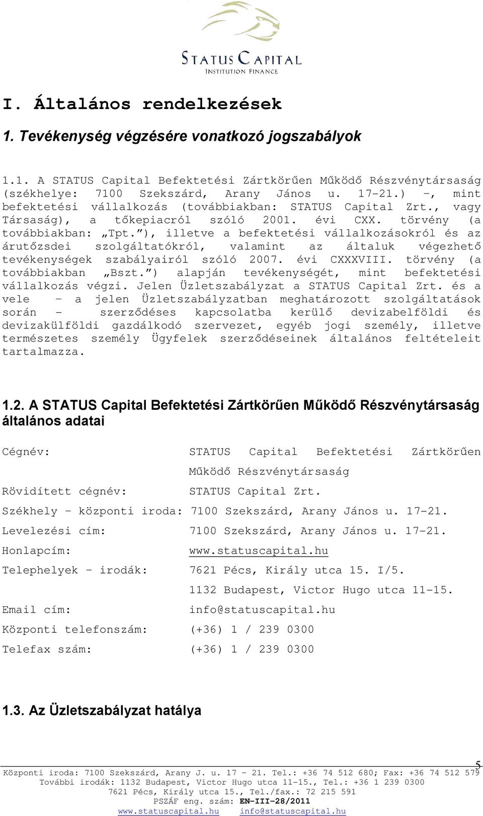 ), illetve a befektetési vállalkozásokról és az árutızsdei szolgáltatókról, valamint az általuk végezhetı tevékenységek szabályairól szóló 2007. évi CXXXVIII. törvény (a továbbiakban Bszt.