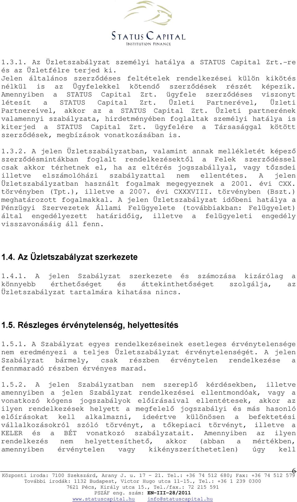 ügyfele szerzıdéses viszonyt létesít a STATUS Capital Zrt. Üzleti Partnerével, Üzleti Partnereivel, akkor az a STATUS Capital Zrt.