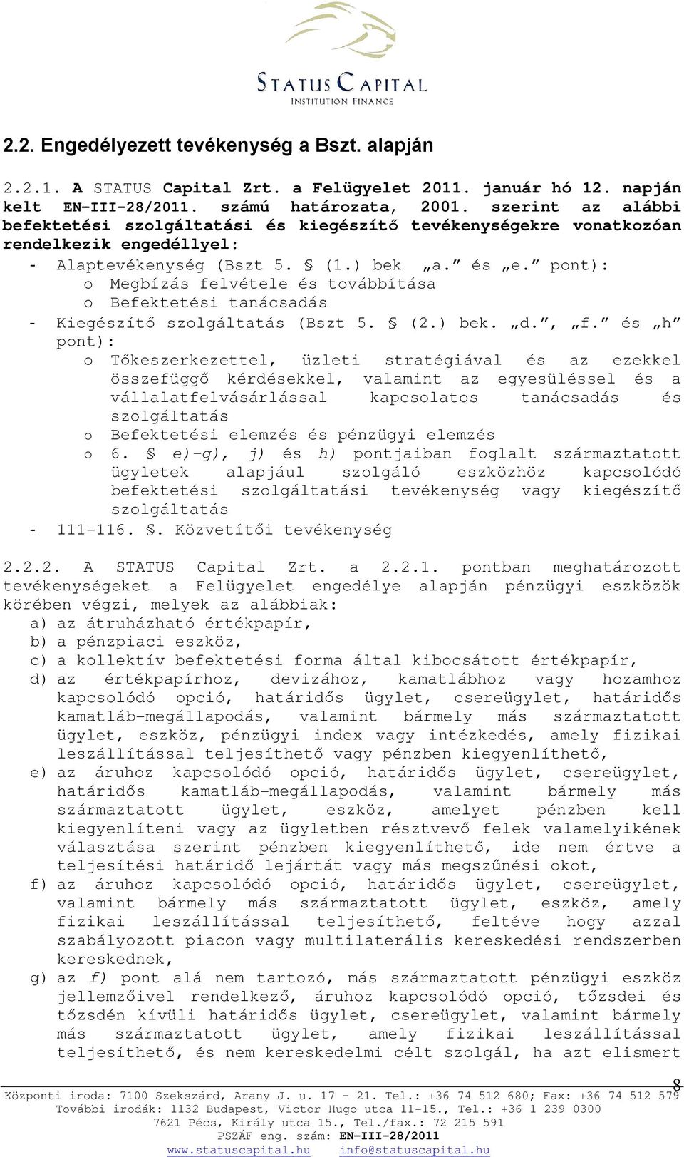 pont): o Megbízás felvétele és továbbítása o Befektetési tanácsadás - Kiegészítı szolgáltatás (Bszt 5. (2.) bek. d., f.