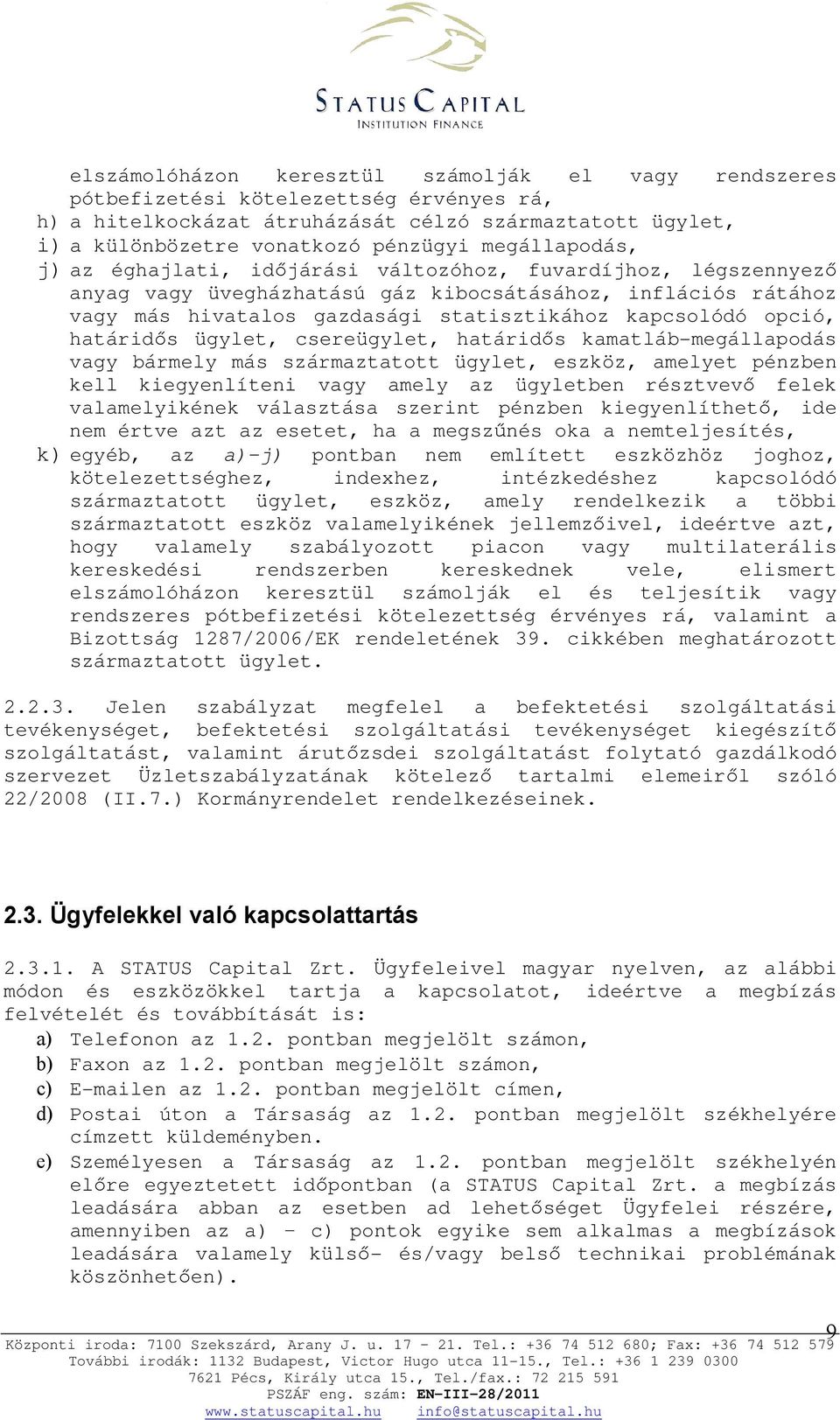 opció, határidıs ügylet, csereügylet, határidıs kamatláb-megállapodás vagy bármely más származtatott ügylet, eszköz, amelyet pénzben kell kiegyenlíteni vagy amely az ügyletben résztvevı felek