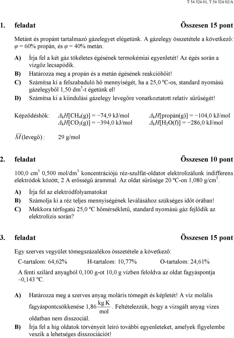 C) Számítsa ki a felszabaduló hő mennyiségét, ha a 25,0 ºC-os, standard nyomású gázelegyből 1,50 dm 3 -t égetünk el! D) Számítsa ki a kiindulási gázelegy levegőre vonatkoztatott relatív sűrűségét!