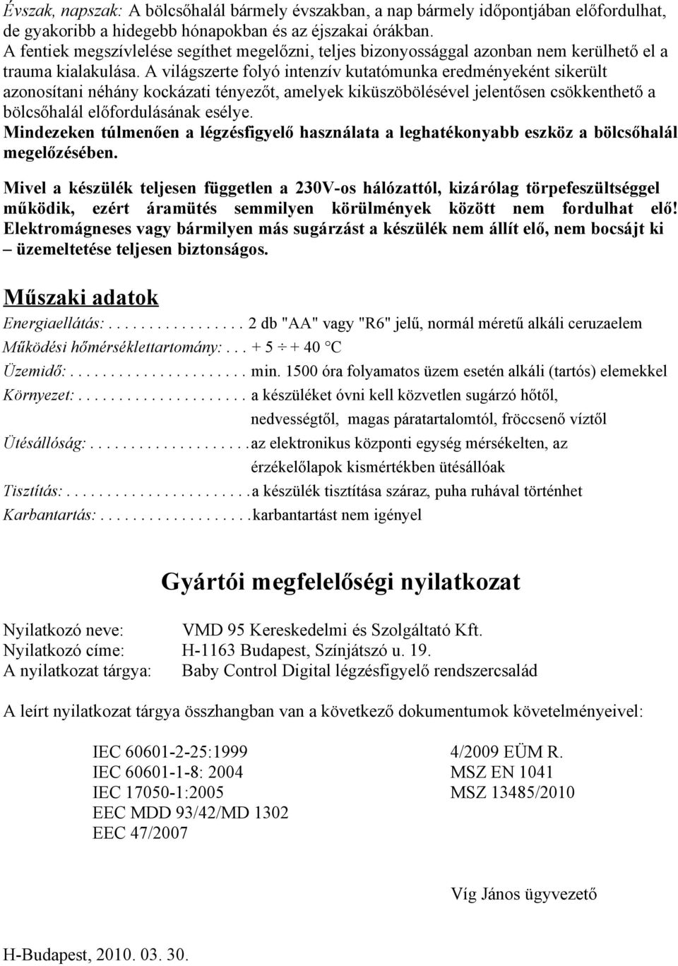 A világszerte folyó intenzív kutatómunka eredményeként sikerült azonosítani néhány kockázati tényezőt, amelyek kiküszöbölésével jelentősen csökkenthető a bölcsőhalál előfordulásának esélye.