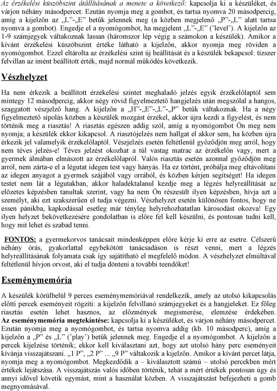 Engedje el a nyomógombot, ha megjelent L - E ( level ). A kijelzőn az 1-9 számjegyek váltakoznak lassan (háromszor lép végig a számokon a készülék).