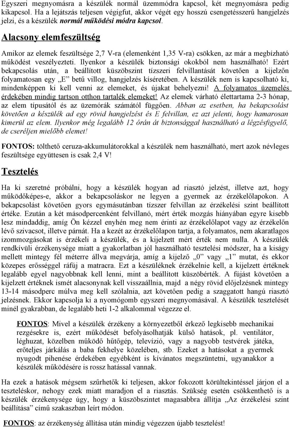 Alacsony elemfeszültség Amikor az elemek feszültsége 2,7 V-ra (elemenként 1,35 V-ra) csökken, az már a megbízható működést veszélyezteti. Ilyenkor a készülék biztonsági okokból nem használható!