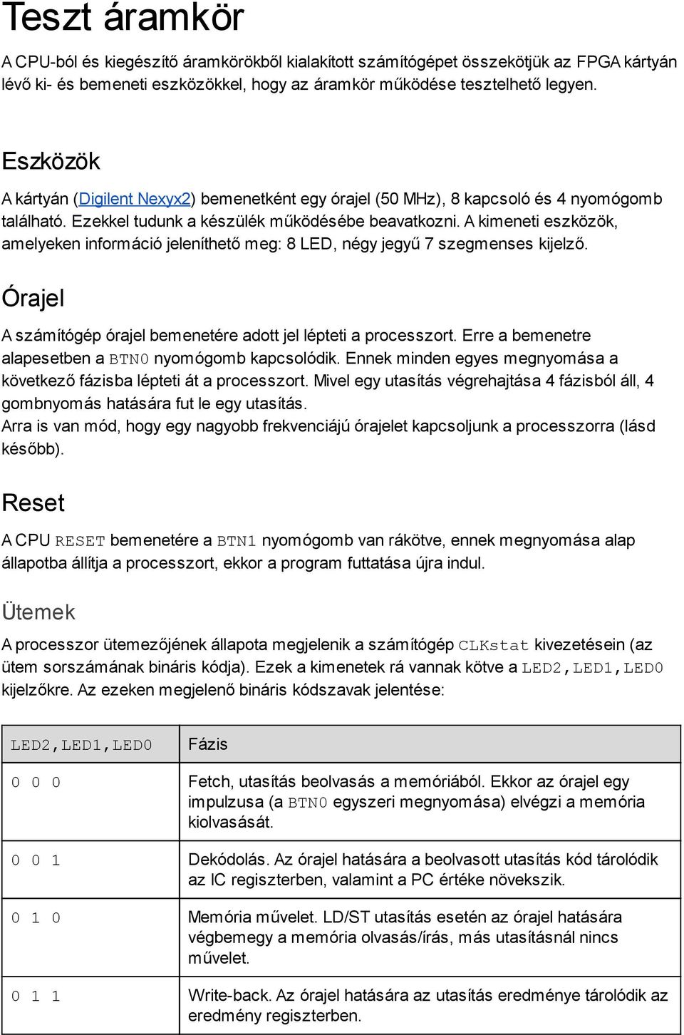 A kimeneti eszközök, amelyeken információ jeleníthető meg: 8 LED, négy jegyű 7 szegmenses kijelző. Órajel A számítógép órajel bemenetére adott jel lépteti a processzort.