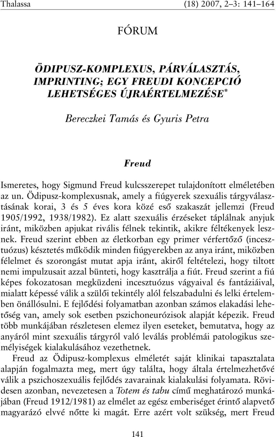 Ödipusz-komplexusnak, amely a fiúgyerek szexuális tárgyválasztásának korai, 3 és 5 éves kora közé esõ szakaszát jellemzi (Freud 1905/1992, 1938/1982).