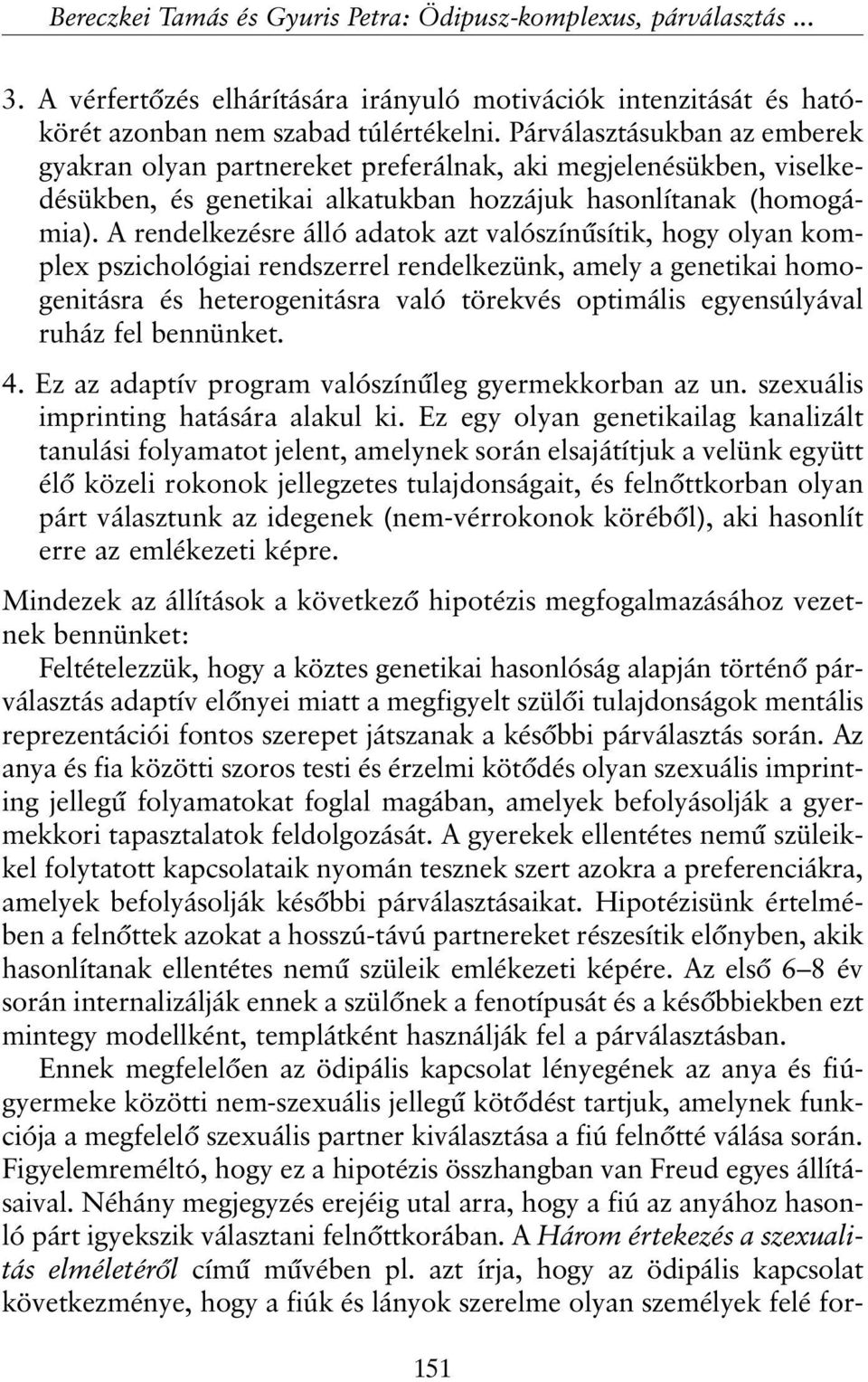 A rendelkezésre álló adatok azt valószínûsítik, hogy olyan komplex pszichológiai rendszerrel rendelkezünk, amely a genetikai homogenitásra és heterogenitásra való törekvés optimális egyensúlyával