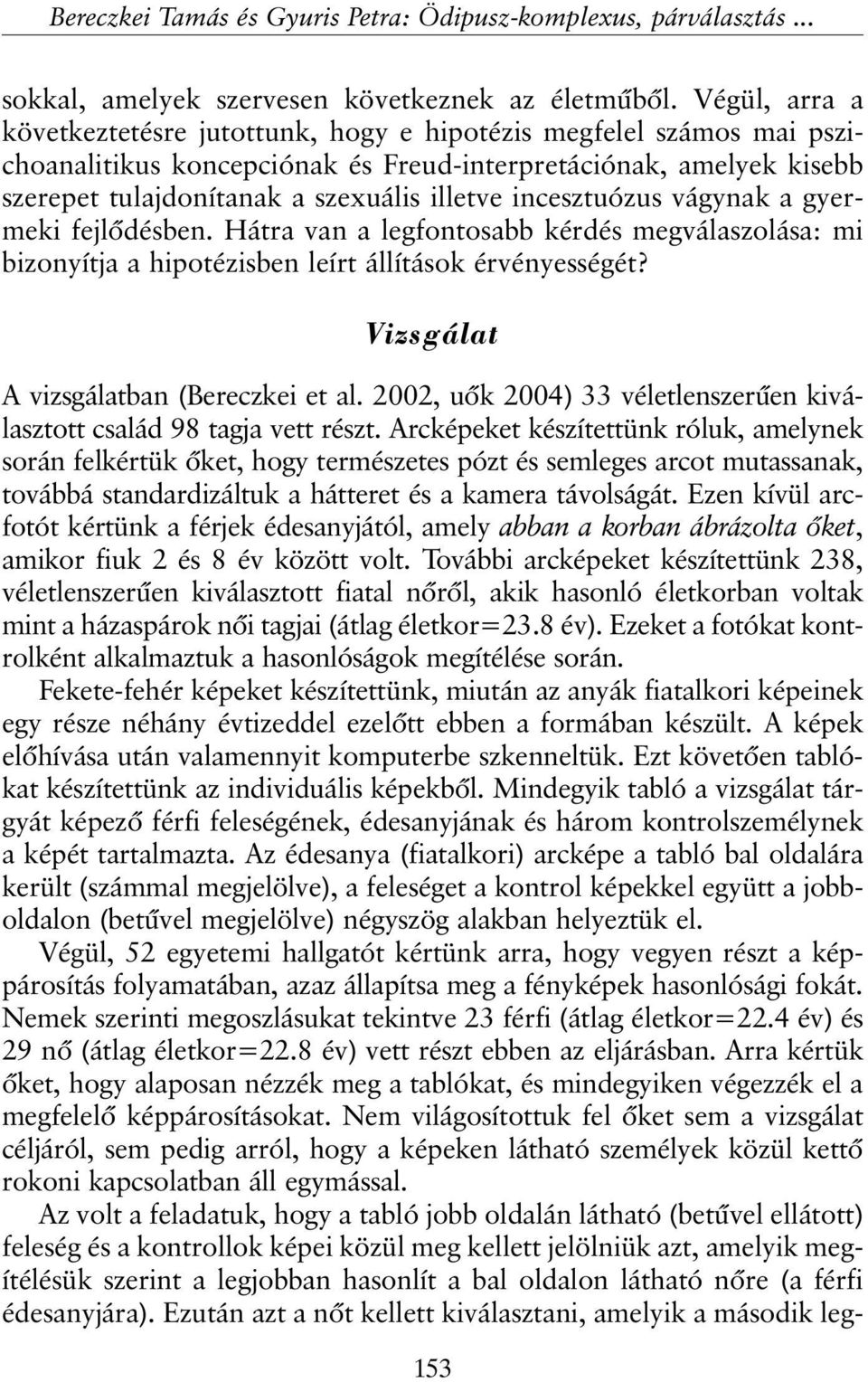 incesztuózus vágynak a gyermeki fejlõdésben. Hátra van a legfontosabb kérdés megválaszolása: mi bizonyítja a hipotézisben leírt állítások érvényességét? Vizsgálat A vizsgálatban (Bereczkei et al.