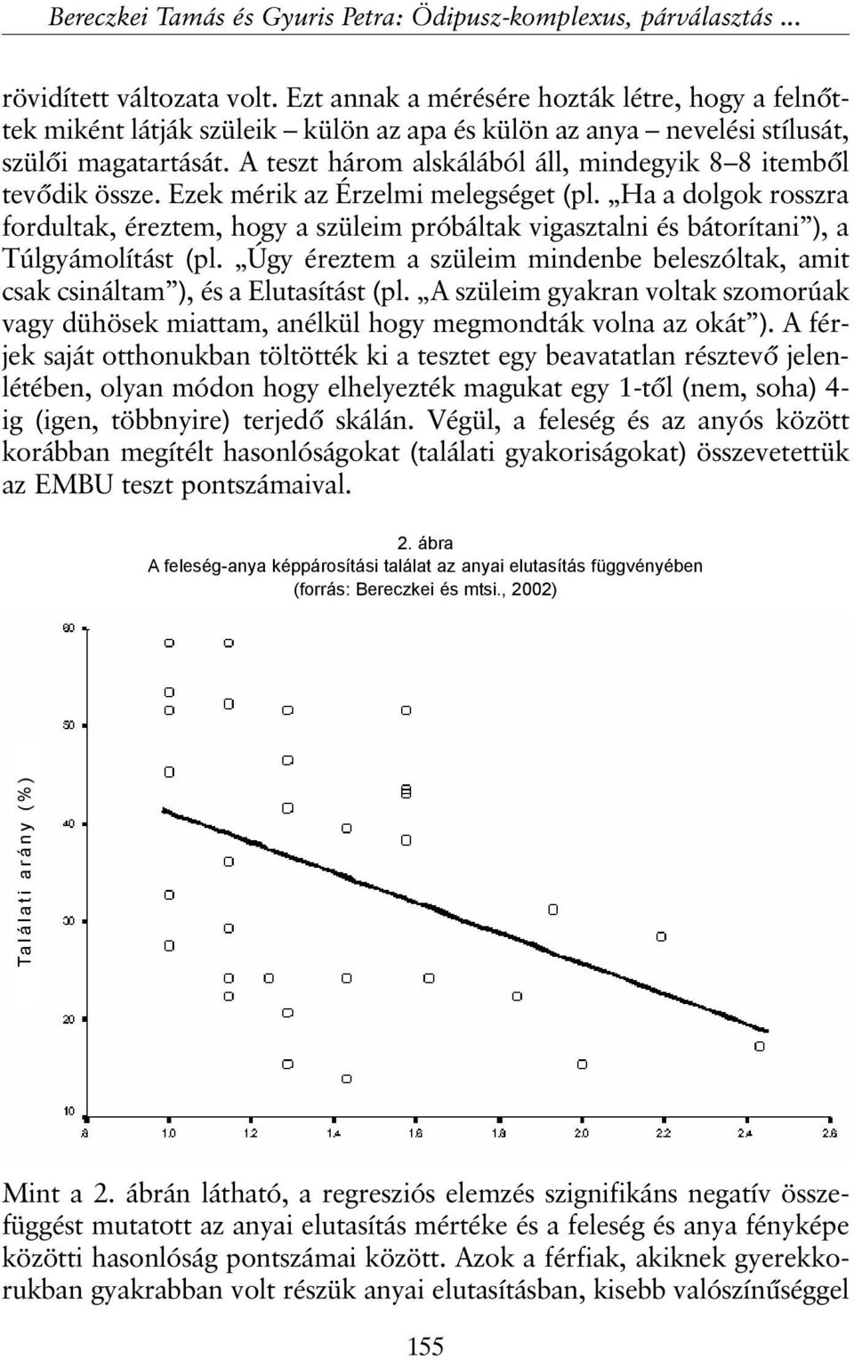 A teszt három alskálából áll, mindegyik 8 8 itembõl tevõdik össze. Ezek mérik az Érzelmi melegséget (pl.