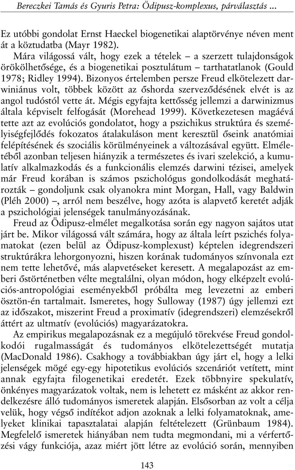 Bizonyos értelemben persze Freud elkötelezett darwiniánus volt, többek között az õshorda szervezõdésének elvét is az angol tudóstól vette át.