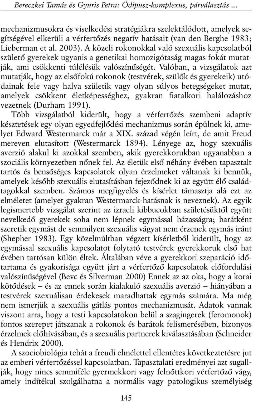 A közeli rokonokkal való szexuális kapcsolatból születõ gyerekek ugyanis a genetikai homozigótaság magas fokát mutatják, ami csökkenti túlélésük valószínûségét.