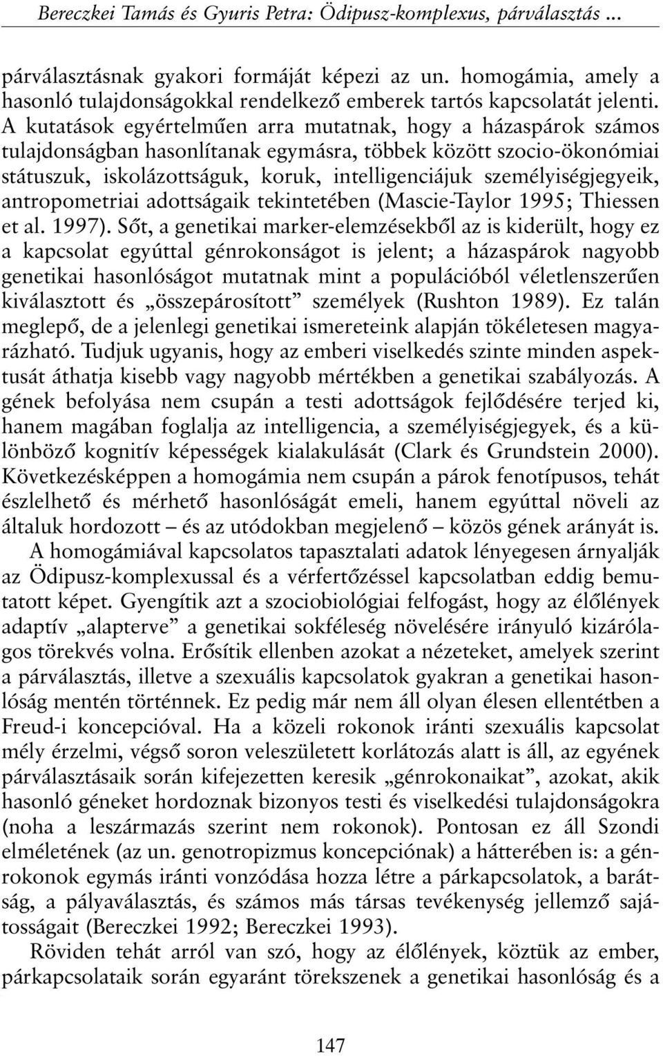 A kutatások egyértelmûen arra mutatnak, hogy a házaspárok számos tulajdonságban hasonlítanak egymásra, többek között szocio-ökonómiai státuszuk, iskolázottságuk, koruk, intelligenciájuk