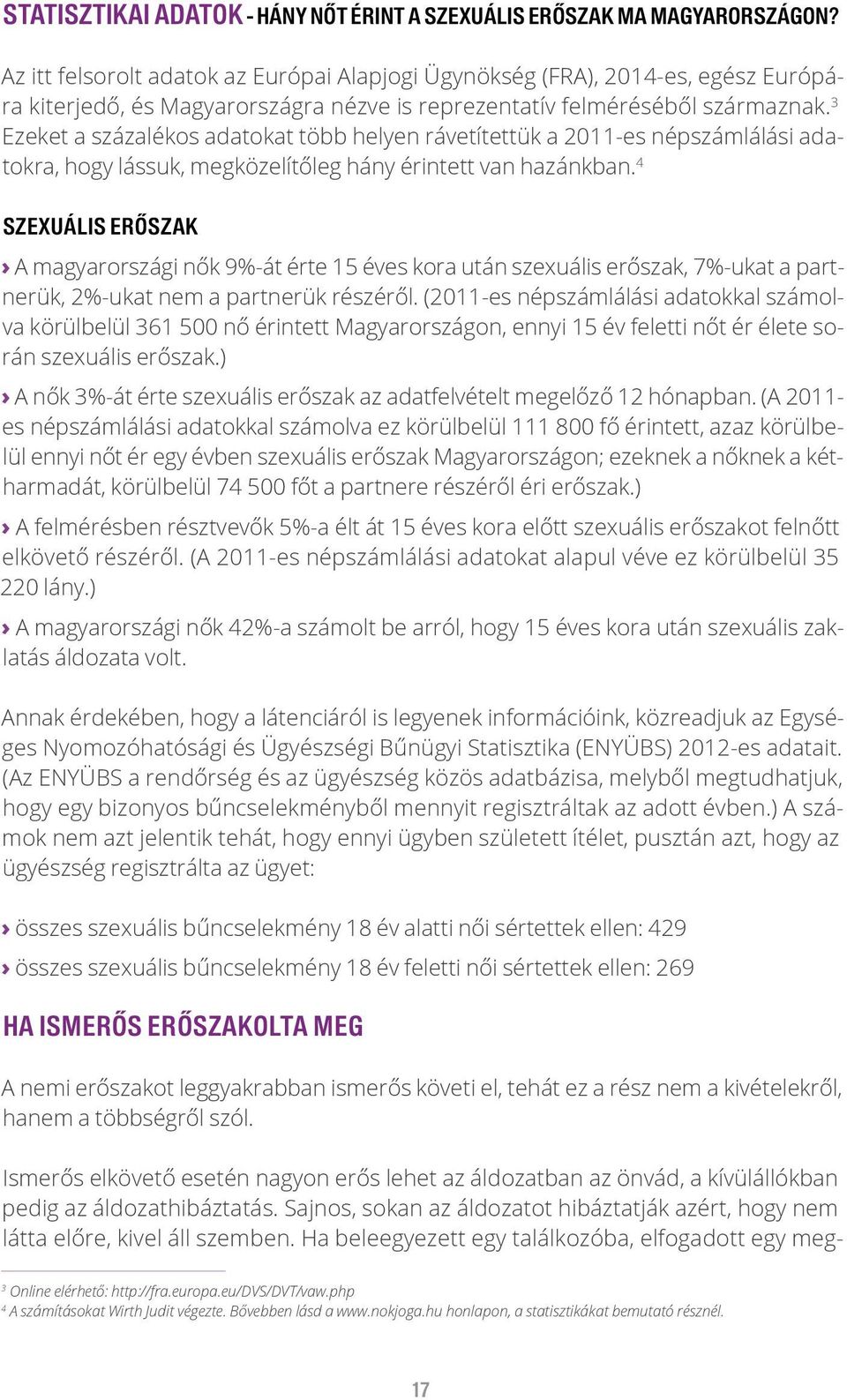 3 Ezeket a százalékos adatokat több helyen rávetítettük a 2011-es népszámlálási adatokra, hogy lássuk, megközelítőleg hány érintett van hazánkban.