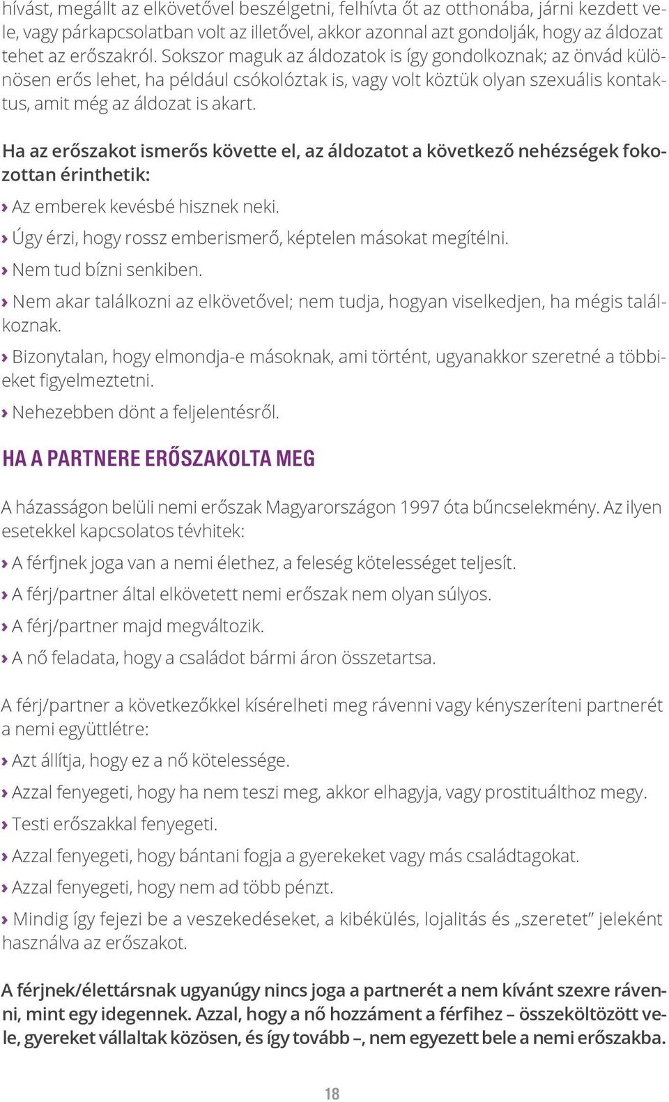 Ha az erőszakot ismerős követte el, az áldozatot a következő nehézségek fokozottan érinthetik: Az emberek kevésbé hisznek neki. Úgy érzi, hogy rossz emberismerő, képtelen másokat megítélni.