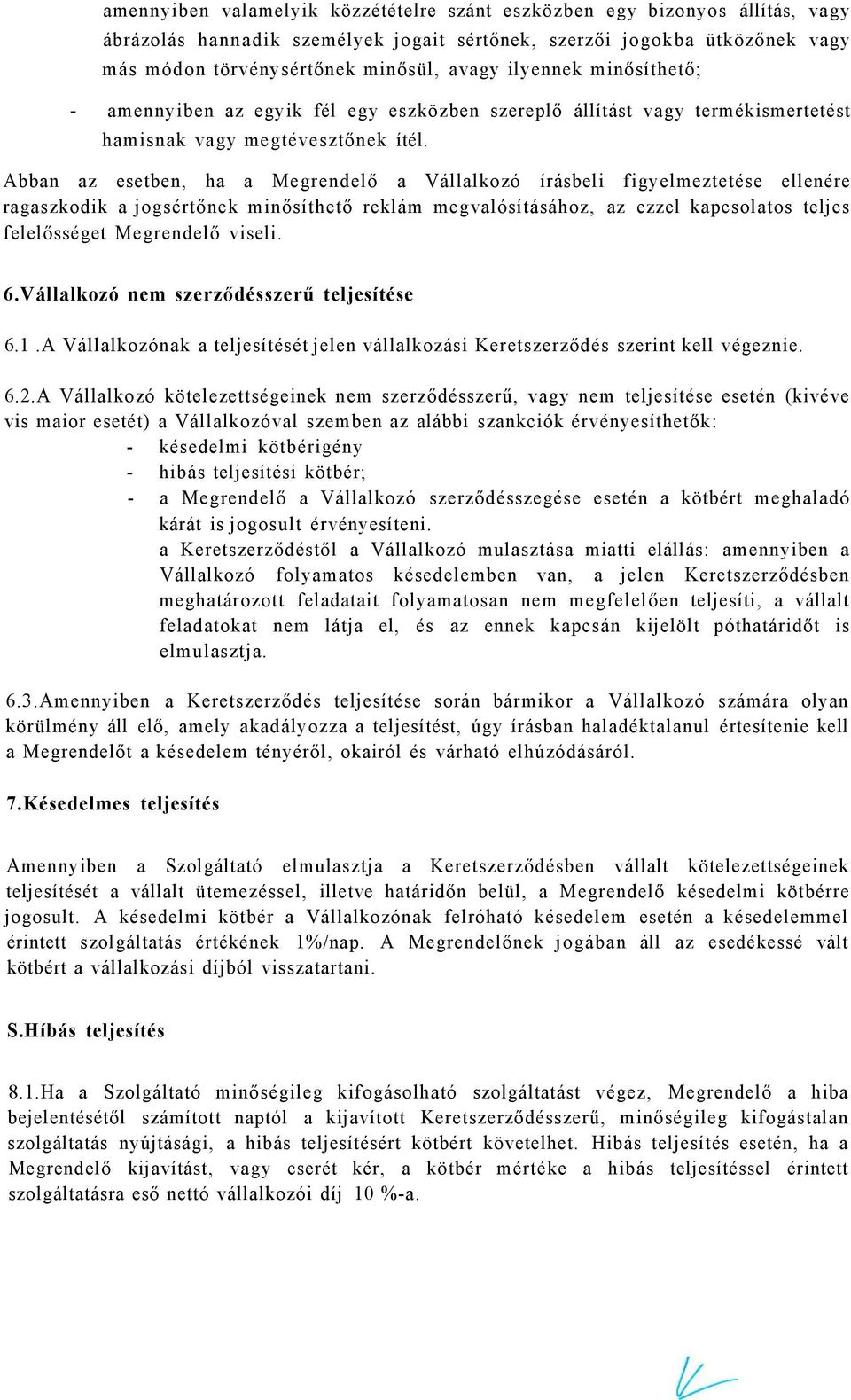 Abban az esetben, ha a Megrendelő a Vállalkozó írásbeli figyelmeztetése ellenére ragaszkodik a jogsértőnek minősíthető reklám megvalósításához, az ezzel kapcsolatos teljes felelősséget Megrendelő