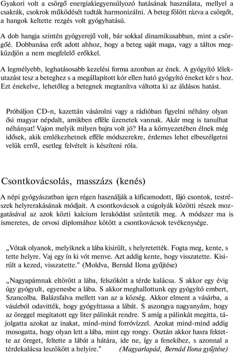 A legmélyebb, leghatásosabb kezelési forma azonban az ének. A gyógyító lélekutazást tesz a beteghez s a megállapított kór ellen ható gyógyító éneket kér s hoz.