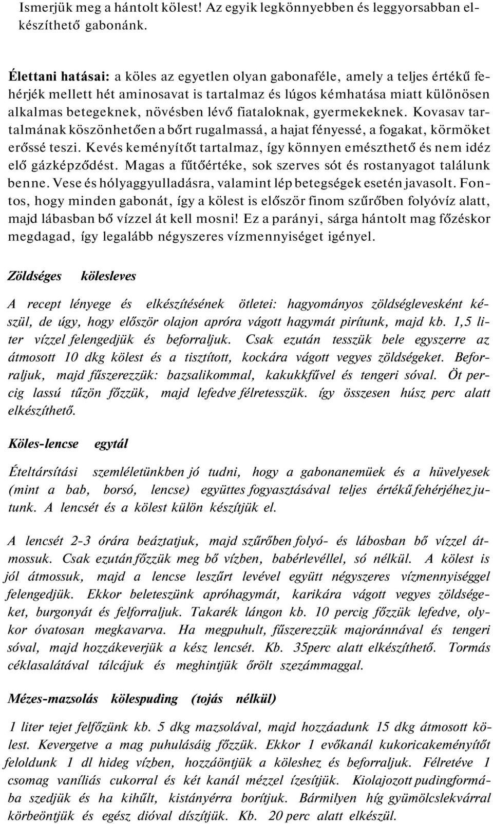 fiataloknak, gyermekeknek. Kovasav tartalmának köszönhetően a bőrt rugalmassá, a hajat fényessé, a fogakat, körmöket erőssé teszi.