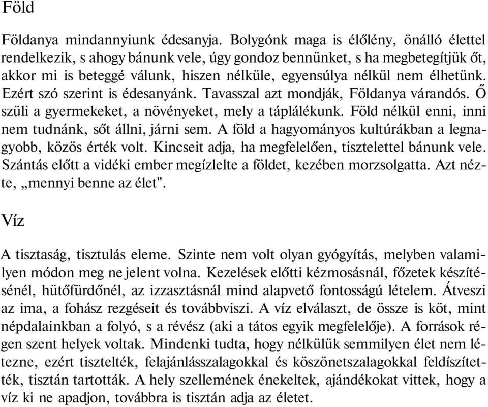 Ezért szó szerint is édesanyánk. Tavasszal azt mondják, Földanya várandós. Ő szüli a gyermekeket, a növényeket, mely a táplálékunk. Föld nélkül enni, inni nem tudnánk, sőt állni, járni sem.