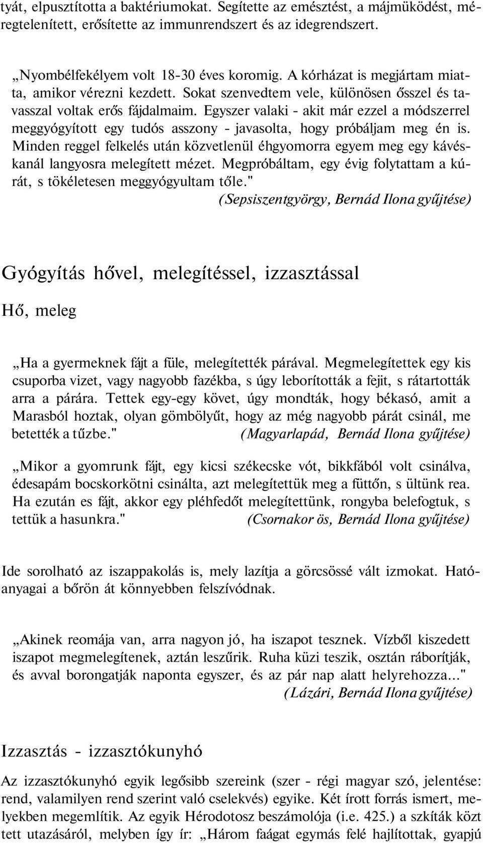 Egyszer valaki - akit már ezzel a módszerrel meggyógyított egy tudós asszony - javasolta, hogy próbáljam meg én is.