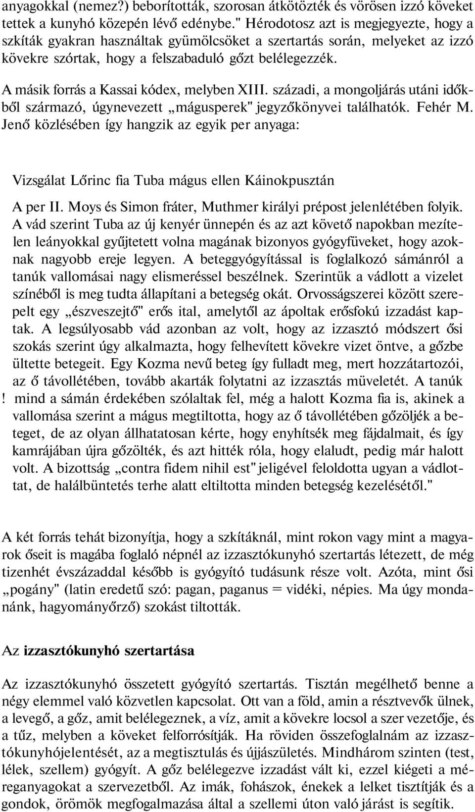 A másik forrás a Kassai kódex, melyben XIII. századi, a mongoljárás utáni időkből származó, úgynevezett mágusperek" jegyzőkönyvei találhatók. Fehér M.