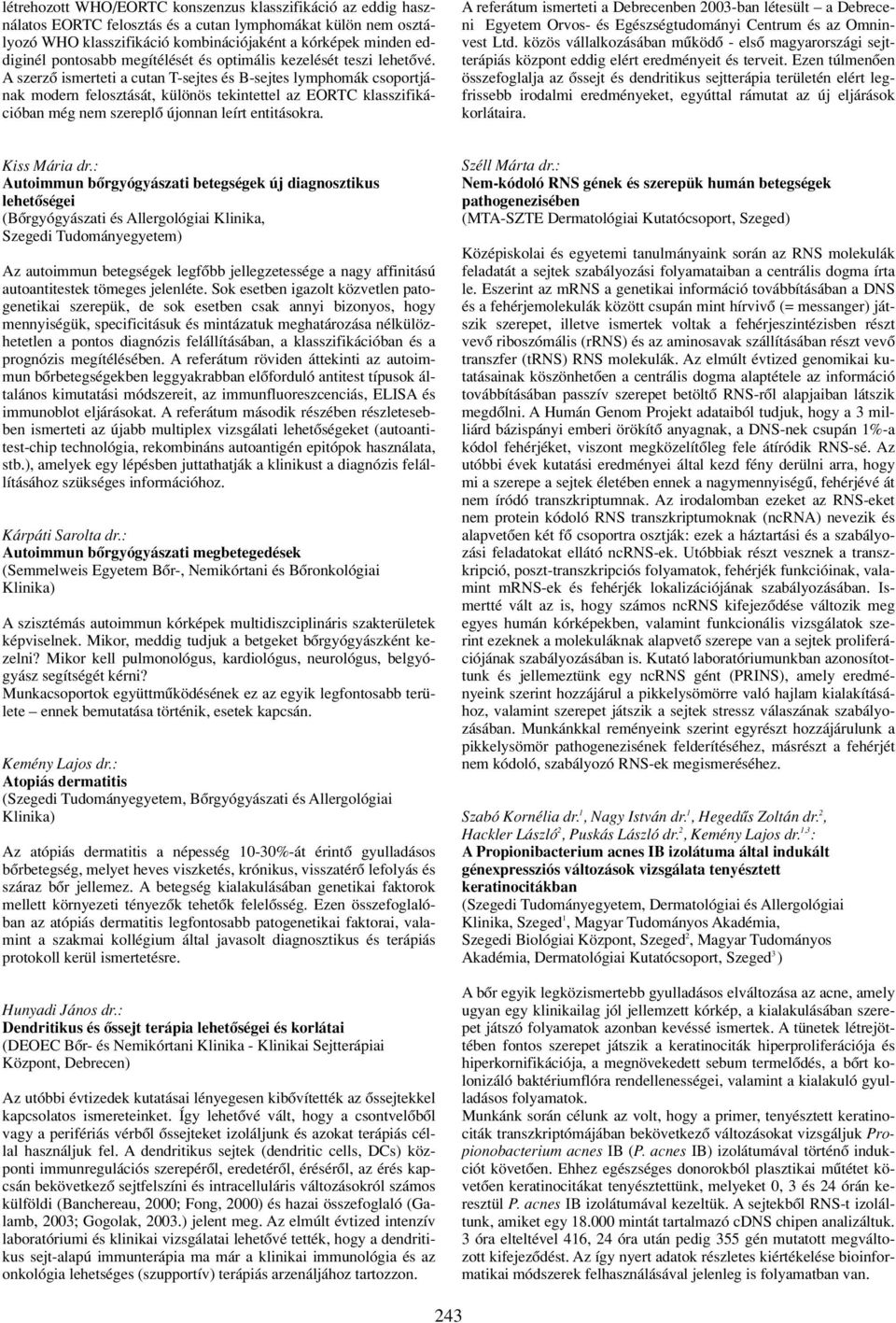 A szerzô ismerteti a cutan T-sejtes és B-sejtes lymphomák csoportjának modern felosztását, különös tekintettel az EORTC klasszifikációban még nem szereplô újonnan leírt entitásokra.