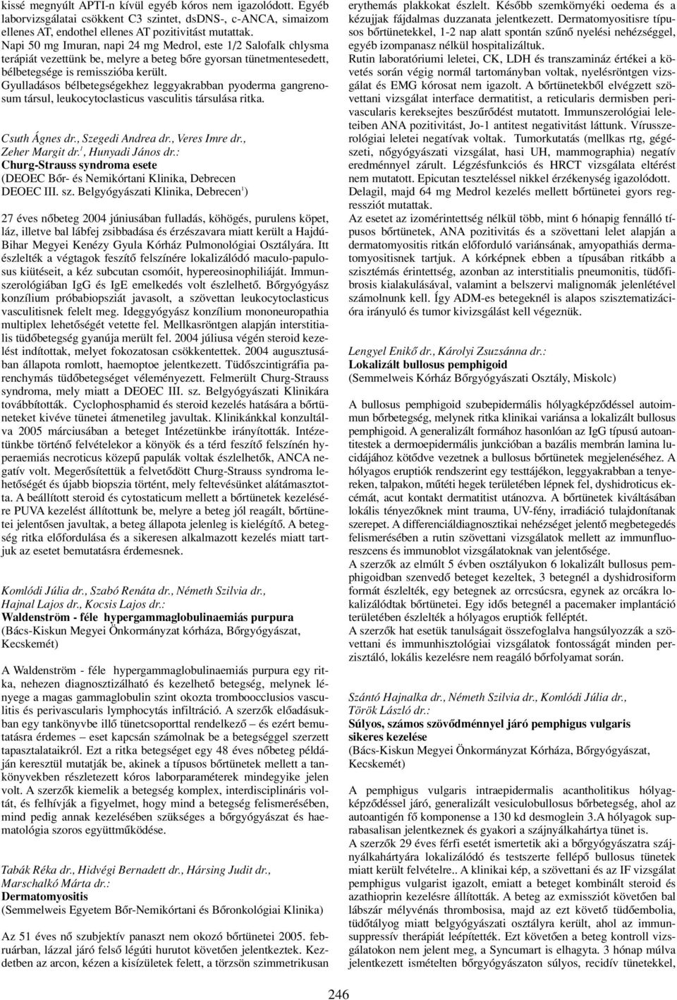 Gyulladásos bélbetegségekhez leggyakrabban pyoderma gangrenosum társul, leukocytoclasticus vasculitis társulása ritka. Csuth Ágnes dr., Szegedi Andrea dr., Veres Imre dr., Zeher Margit dr.