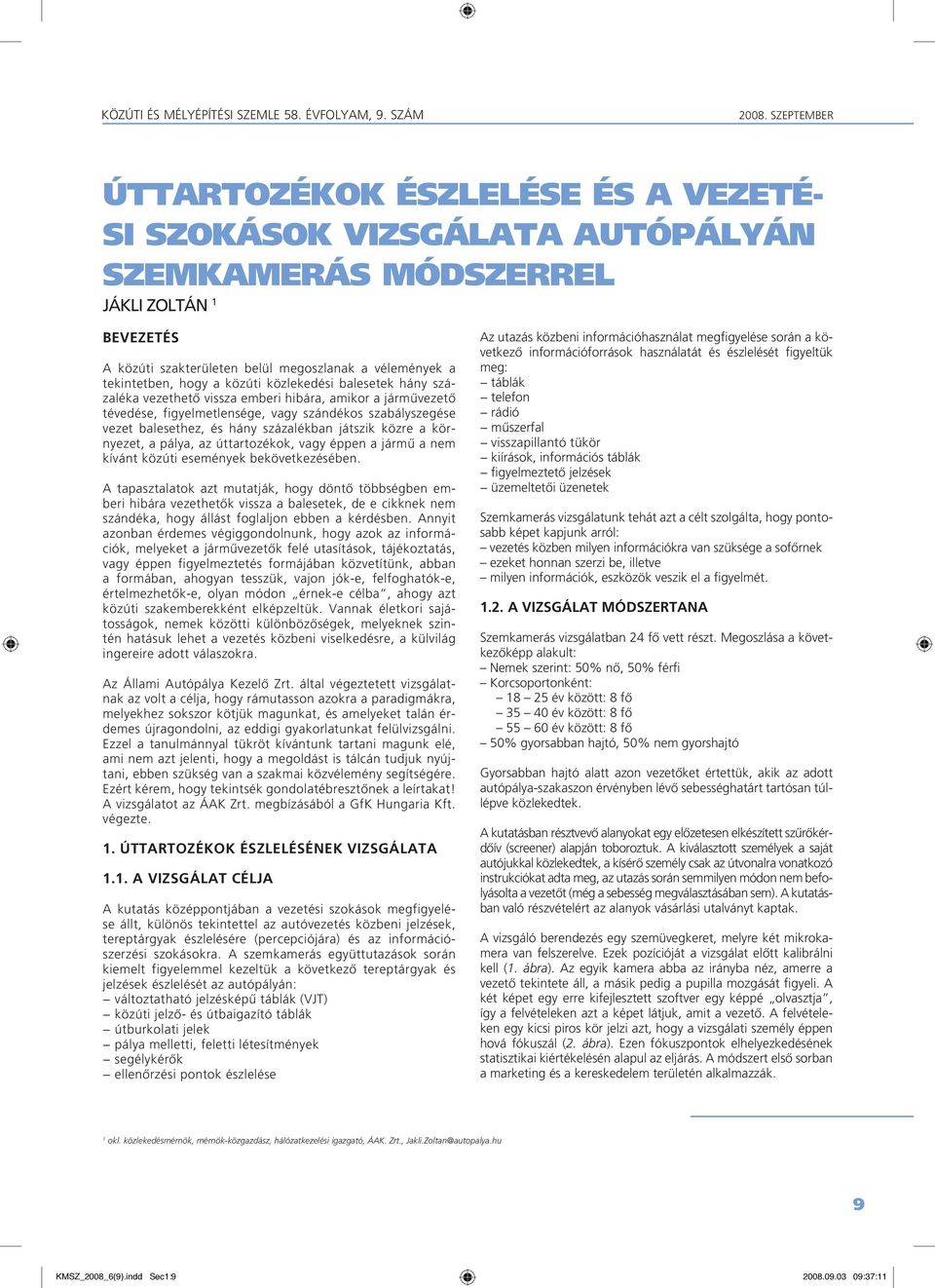játszik közre a környezet, a pálya, az úttartozékok, vagy éppen a jármû a nem kívánt közúti események bekövetkezésében.