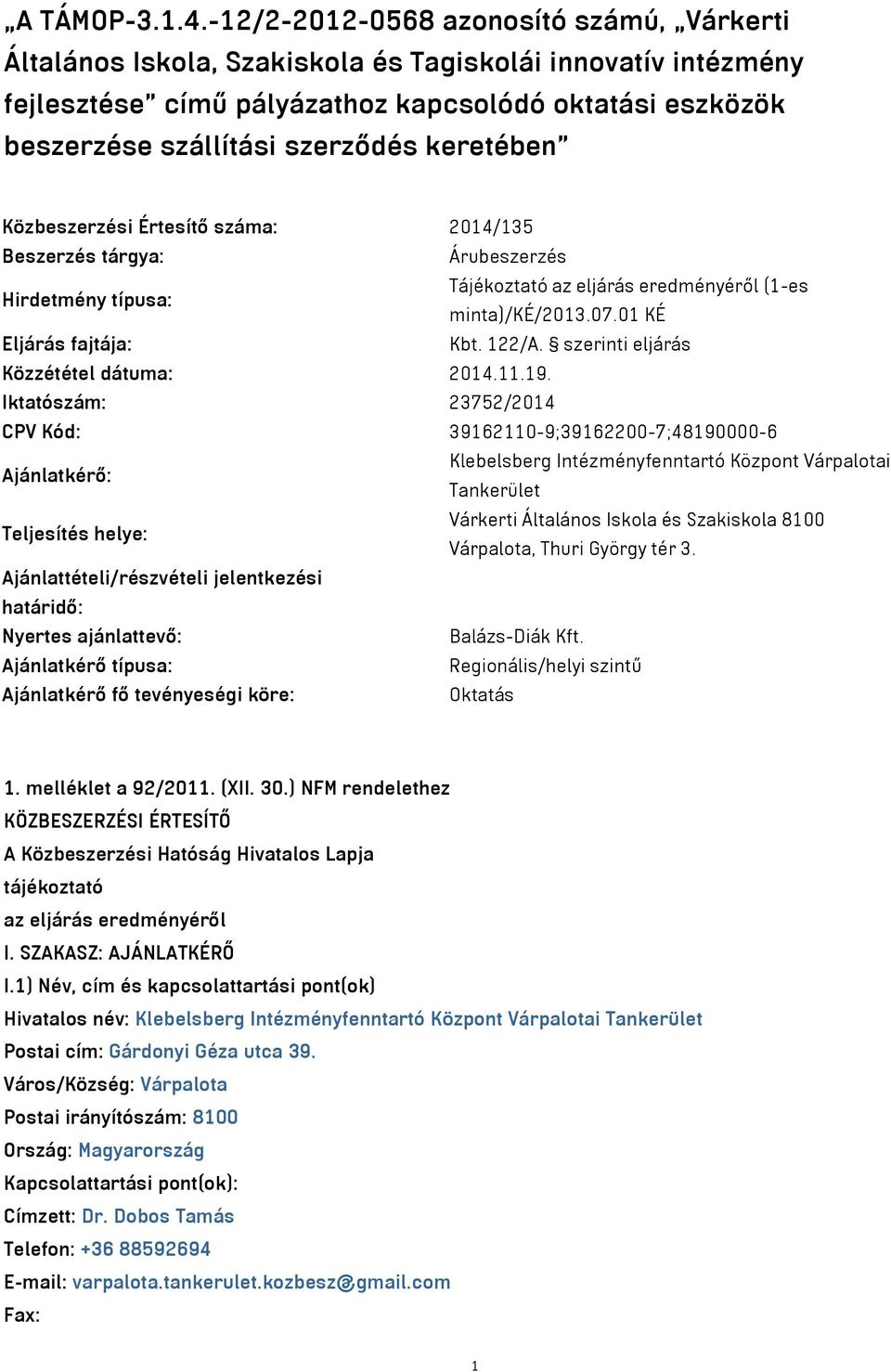 keretében Közbeszerzési Értesítő száma: 2014/135 Beszerzés tárgya: Árubeszerzés Hirdetmény típusa: Tájékoztató az eljárás eredményéről (1-es minta)/ké/2013.07.01 KÉ Eljárás fajtája: Kbt. 122/A.