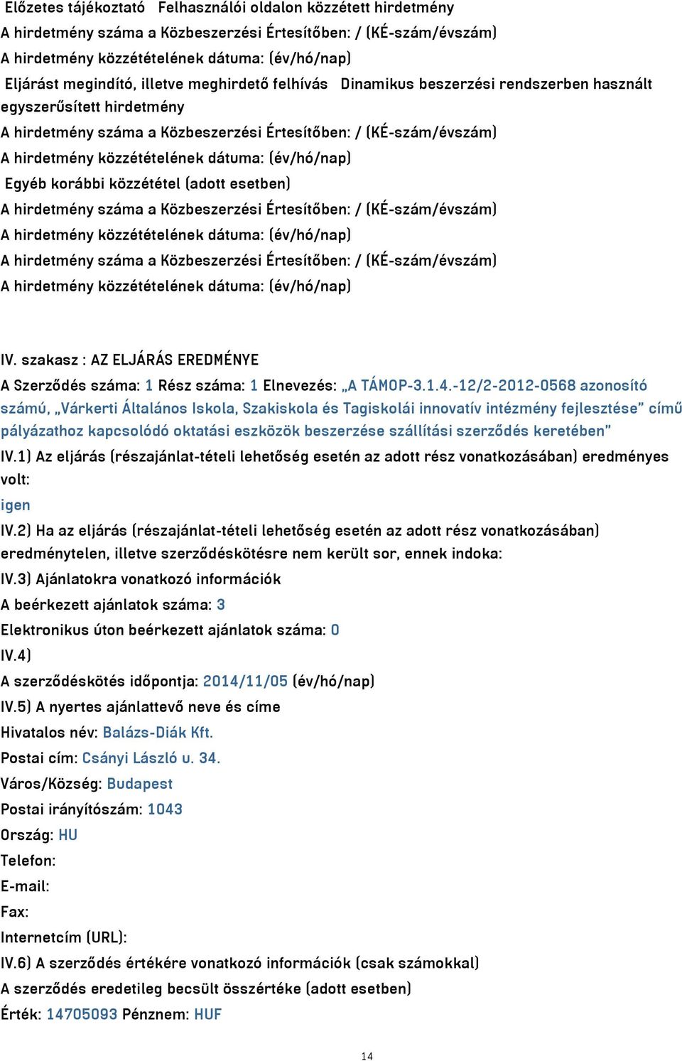 (év/hó/nap) Egyéb korábbi közzététel (adott esetben) A hirdetmény száma a Közbeszerzési Értesítőben: / (KÉ-szám/évszám) A hirdetmény közzétételének dátuma: (év/hó/nap) A hirdetmény száma a